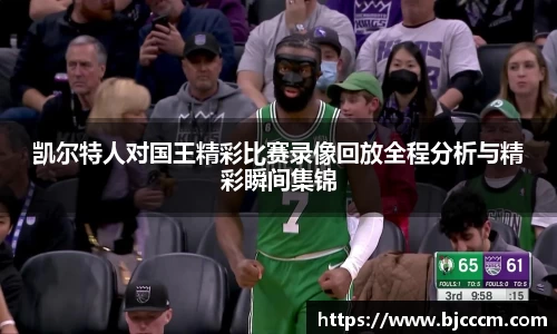 凯尔特人对国王精彩比赛录像回放全程分析与精彩瞬间集锦