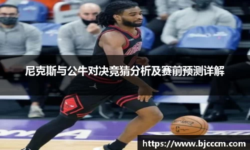 尼克斯与公牛对决竞猜分析及赛前预测详解